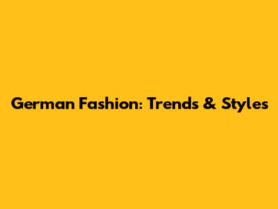 German Fashion: Trends & Styles