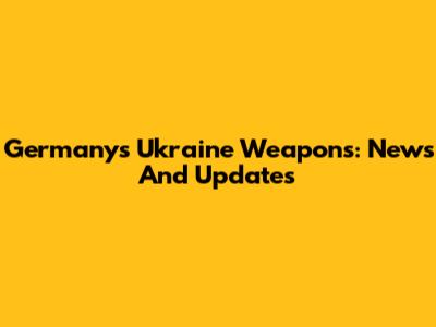 Germany's Ukraine Weapons: News And Updates