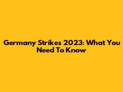 Germany Strikes 2023: What You Need To Know