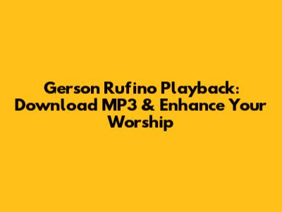 Gerson Rufino Playback: Download MP3 & Enhance Your Worship