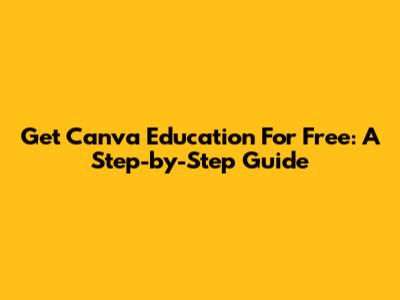 Get Canva Education For Free: A Step-by-Step Guide