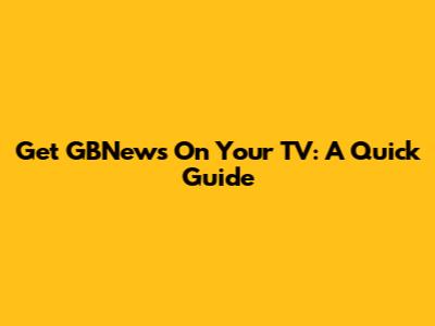 Get GBNews On Your TV: A Quick Guide