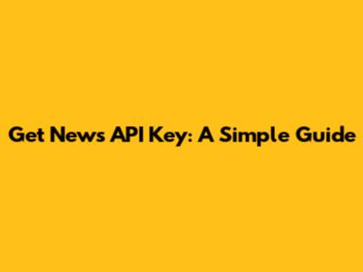 Get News API Key: A Simple Guide