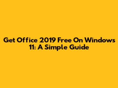 Get Office 2019 Free On Windows 11: A Simple Guide