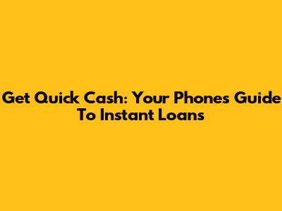 Get Quick Cash: Your Phone's Guide To Instant Loans