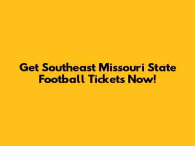 Get Southeast Missouri State Football Tickets Now!