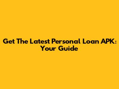 Get The Latest Personal Loan APK: Your Guide