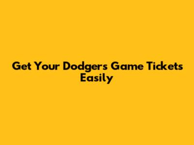 Get Your Dodgers Game Tickets Easily