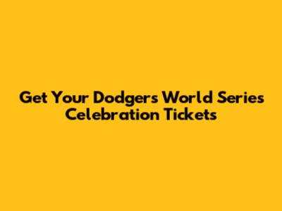 Get Your Dodgers World Series Celebration Tickets