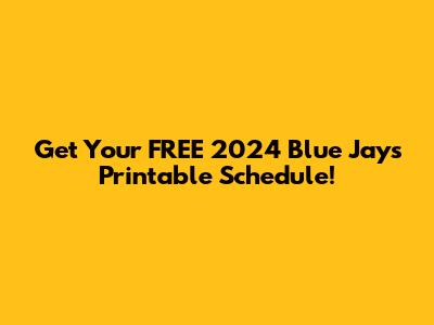Get Your FREE 2024 Blue Jays Printable Schedule!