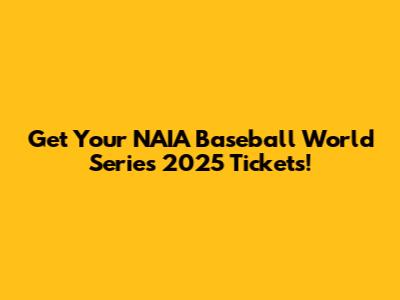 Get Your NAIA Baseball World Series 2025 Tickets!