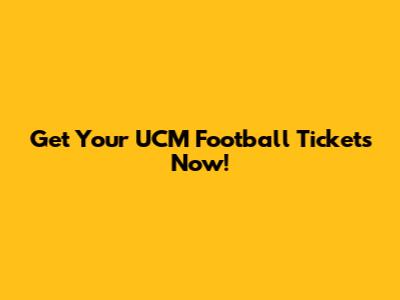 Get Your UCM Football Tickets Now!