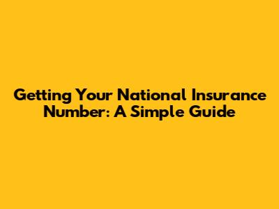 Getting Your National Insurance Number: A Simple Guide