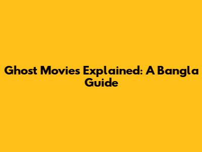 Ghost Movies Explained: A Bangla Guide