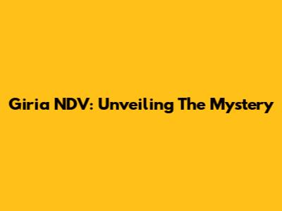 Giria NDV: Unveiling The Mystery
