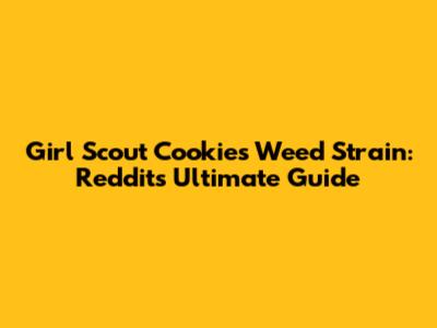 Girl Scout Cookies Weed Strain: Reddit's Ultimate Guide
