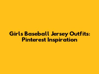 Girls' Baseball Jersey Outfits: Pinterest Inspiration