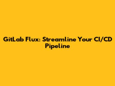 GitLab Flux: Streamline Your CI/CD Pipeline