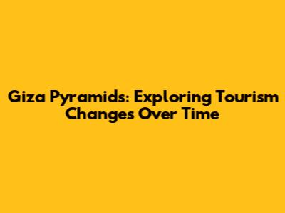 Giza Pyramids: Exploring Tourism Changes Over Time
