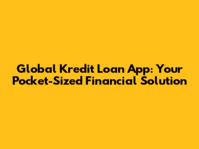 Global Kredit Loan App: Your Pocket-Sized Financial Solution