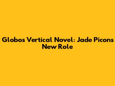 Globo's Vertical Novel: Jade Picon's New Role