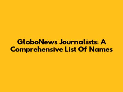 GloboNews Journalists: A Comprehensive List Of Names