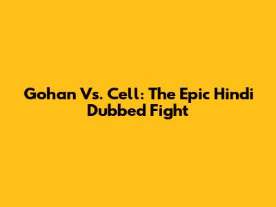 Gohan Vs. Cell: The Epic Hindi Dubbed Fight