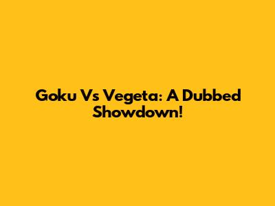Goku Vs Vegeta: A Dubbed Showdown!