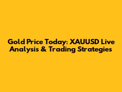Gold Price Today: XAUUSD Live Analysis & Trading Strategies