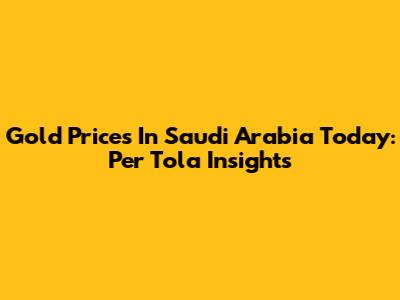 Gold Prices In Saudi Arabia Today: Per Tola Insights