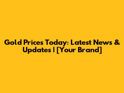Gold Prices Today: Latest News & Updates | [Your Brand]