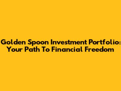 Golden Spoon Investment Portfolio: Your Path To Financial Freedom