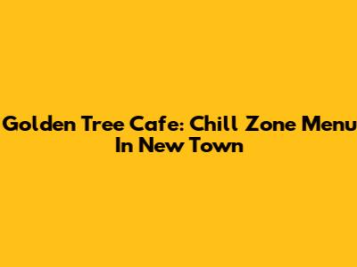 Golden Tree Cafe: Chill Zone Menu In New Town