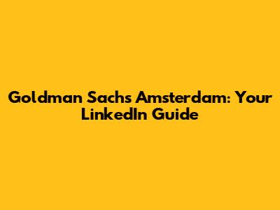 Goldman Sachs Amsterdam: Your LinkedIn Guide