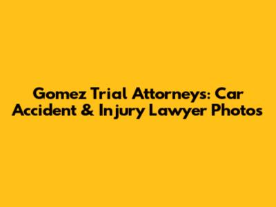 Gomez Trial Attorneys: Car Accident & Injury Lawyer Photos