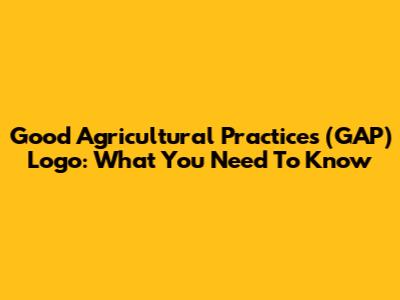 Good Agricultural Practices (GAP) Logo: What You Need To Know