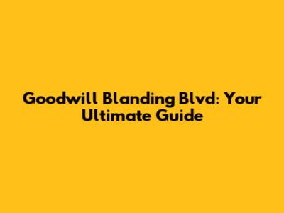 Goodwill Blanding Blvd: Your Ultimate Guide