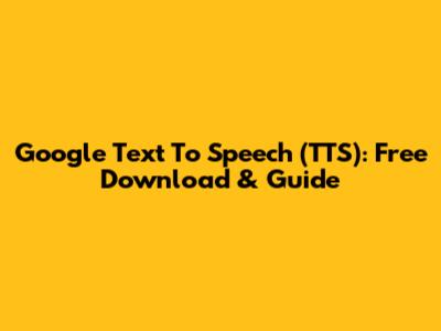Google Text To Speech (TTS): Free Download & Guide
