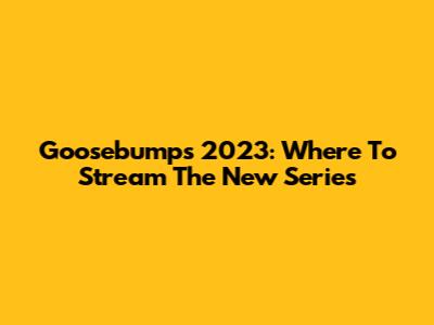 Goosebumps 2023: Where To Stream The New Series