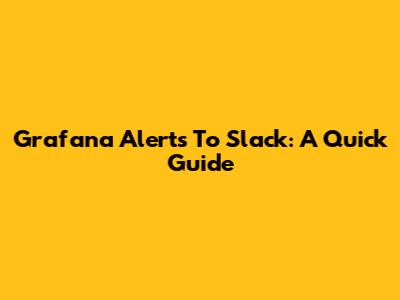 Grafana Alerts To Slack: A Quick Guide