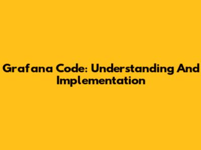 Grafana Code: Understanding And Implementation