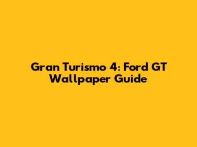 Gran Turismo 4: Ford GT Wallpaper Guide