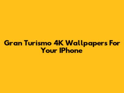 Gran Turismo 4K Wallpapers For Your IPhone