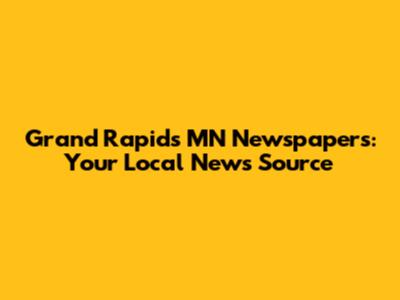 Grand Rapids MN Newspapers: Your Local News Source