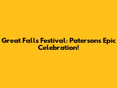 Great Falls Festival: Paterson's Epic Celebration!
