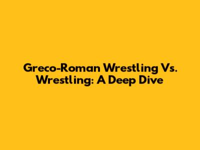 Greco-Roman Wrestling Vs. Wrestling: A Deep Dive