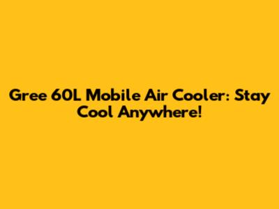 Gree 60L Mobile Air Cooler: Stay Cool Anywhere!
