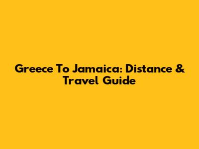 Greece To Jamaica: Distance & Travel Guide