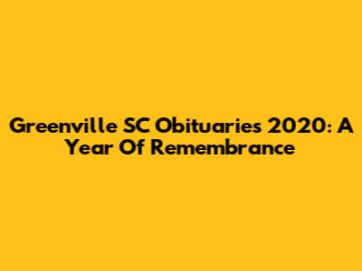 Greenville SC Obituaries 2020: A Year Of Remembrance