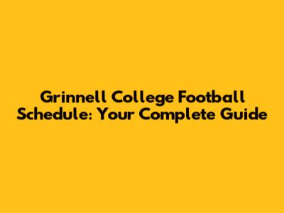 Grinnell College Football Schedule: Your Complete Guide